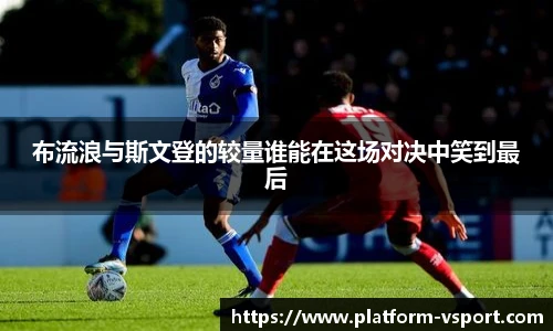布流浪与斯文登的较量谁能在这场对决中笑到最后