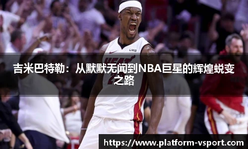 吉米巴特勒：从默默无闻到NBA巨星的辉煌蜕变之路